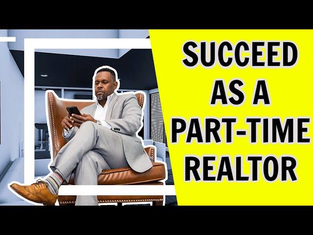 How To Succeed As A Part Time Realtor! (Get REAL Results)