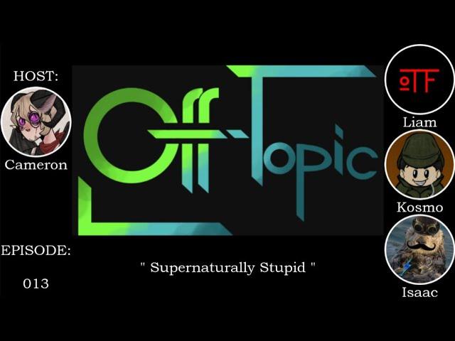 Off-Topic Ep13 - "Supernaturally Stupid"