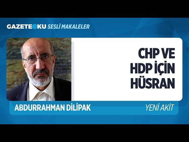 CHP VE HDP İÇİN HÜSRAN (Abdurrahman Dilipak - Gazeteoku - Sesli Makale)