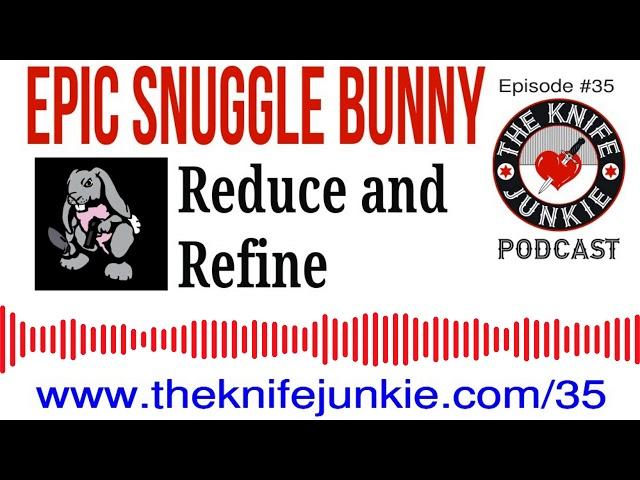 Reduce and Refine with Epicsnugglebunny ~ The Knife Junkie Podcast (Episode 35)