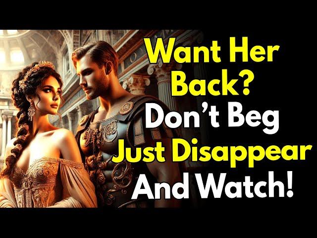 Want Her Back? Don’t Beg… Just Disappear & Watch! ~Stoicism