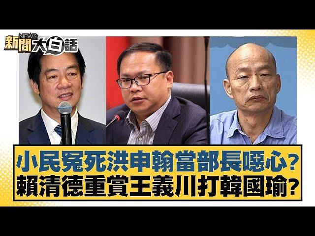 小民冤死洪申翰當部長噁心？賴清德重賞王義川打韓國瑜？【新聞大白話】20241123-1｜康仁俊 詹江村 單厚之