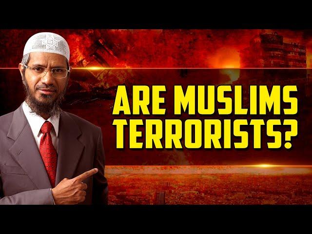 Are Muslims Terrorists? - Dr Zakir Naik