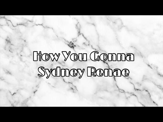 How You Gonna- Sydney Renae LYRICS