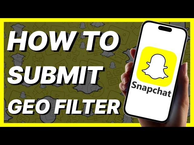 How To Submit A Snapchat Geo Filter (2024)