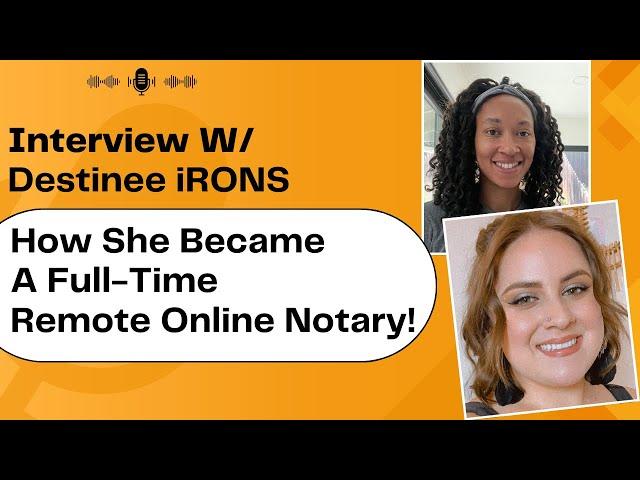 Interview Destinee Irons a Full-Time Remote Online Notary (RON): Insights, Challenges & Tips!