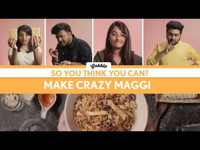 Gobble | So You Think You Can | Make Crazy Maggi