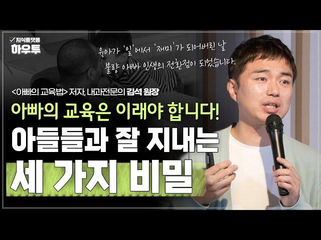 아빠의 교육은 이렇게 해야 합니다! 아빠가 아들들과 잘 지내는 세 가지 비밀 | '아빠의 교육법' 작가 내과전문의 김석 원장 | 자녀교육 부모 교육