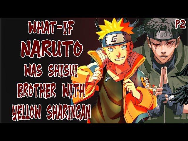 What if Naruto was Shisui Brother with Yellow Sharingan? Part 2