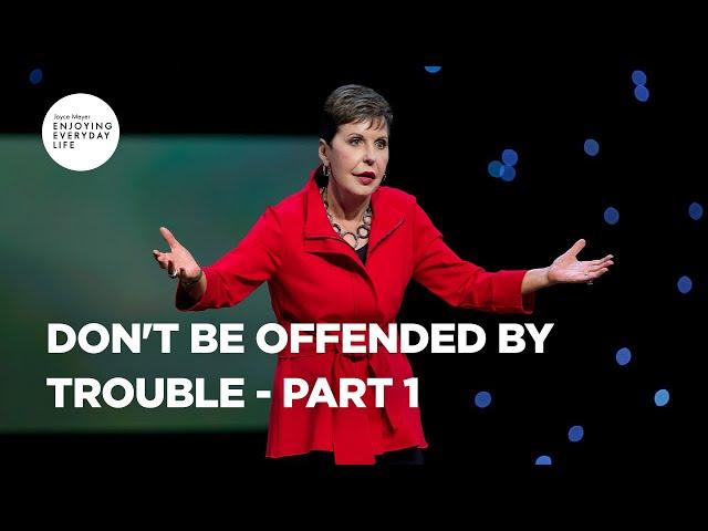 Don't Be Offended by Trouble-Part 1 | Joyce Meyer | Enjoying Everyday Life