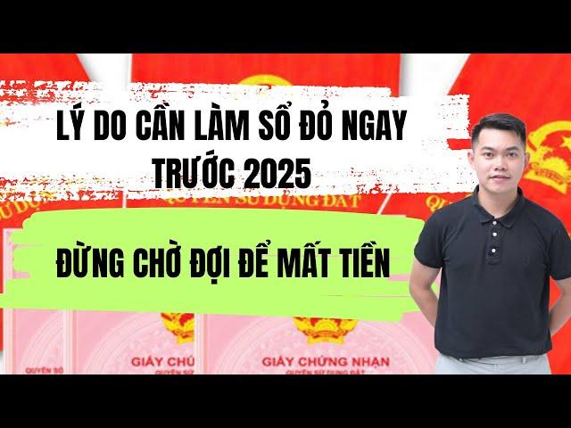 LÝ DO CẦN LÀM SỔ ĐỎ NGAY TRƯỚC 2025, ĐỪNG CHỜ ĐỢI ĐỂ MẤT TIỀN