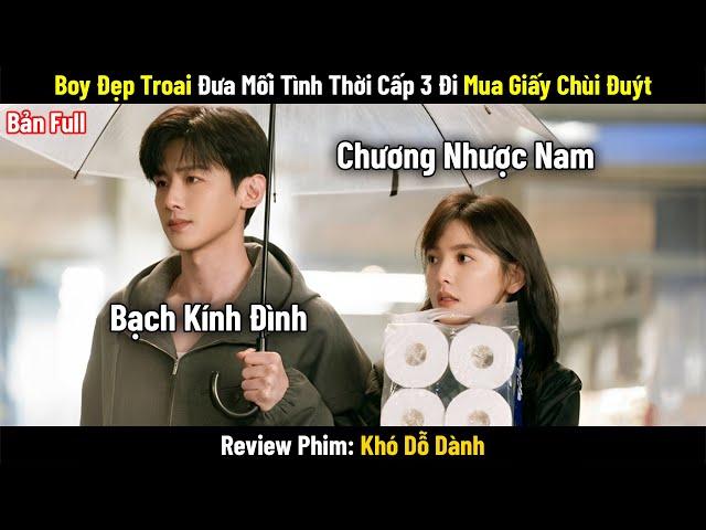 [Review Phim] Khó Dỗ Dành Full Bộ 1-32 || Bạch Kính Đình x Chương Nhược Nam || Phim Ngôn Tình Hay