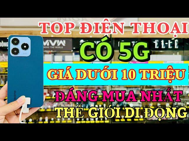 TOP Điện Thoại GIÁ DƯỚI 10 TRIỆU CÓ 5G Đáng Mua Nhất Tại Thế Giới Di Động