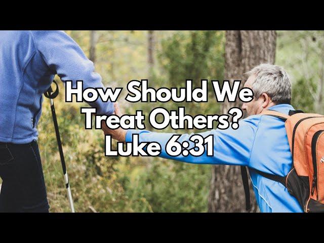 How Should We Treat Others? - Luke 6:31 - Daily Devotion - Daily Bible Verse