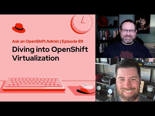 Ask an OpenShift Admin (E89) | Dive into OpenShift Virtualization