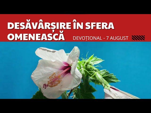 Desăvârșirea în sfera omenească | Devoțional - 7 August | Maranata, Domnul Vine