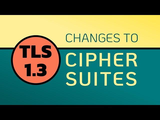 TLS 1.3 Cipher Suites - Here is what CHANGES!