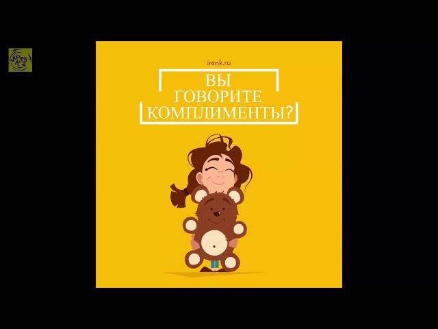 Давайте говорить друг другу комплименты!  Ирина Кириковская   irenk ru