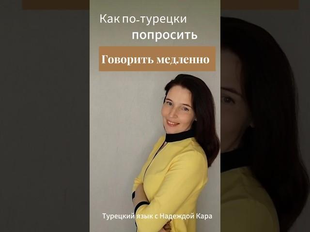 Как по-турецки попросить говорить помедленнее или повторить?