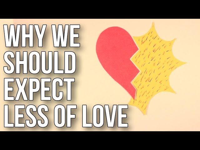 Why We Should Expect Less Of Love