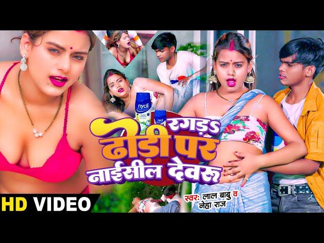 #Video -  रगड़S ढोड़ी पर नाईसील देवरु - #Lal Babu & #Neha Raj का न्यू हॉट वीडियो | #Hot Video Song