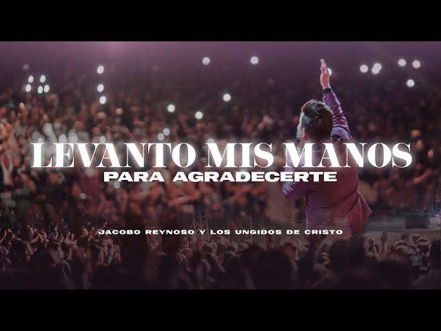 LEVANTO MIS MANOS PARA AGRADECERTE | VIDEO OFICIAL | JACOBO REYNOSO | LOS UNGIDOS DE CRISTO