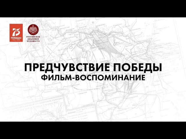 Фильм-воспоминание «Предчувствие Победы» Российской академии художеств.