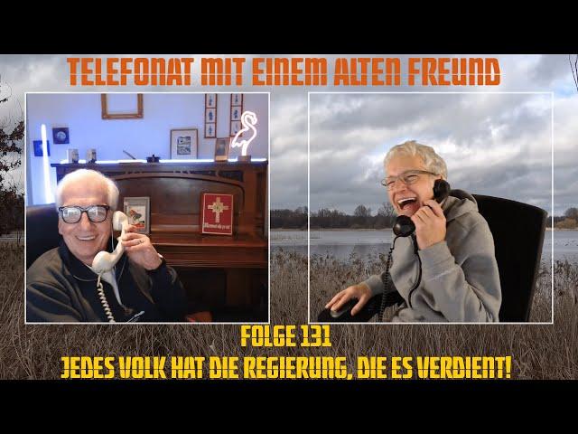 Telefonat mit einem alten Freund - Folge 131 - Jedes Volk hat die Regierung, die es verdient!