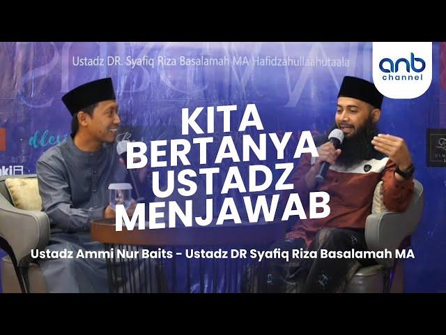 Kita Bertanya Ustadz Menjawab | Ustadz Syafiq Riza Basalamah  & Ustadz Ammi Nur Baits