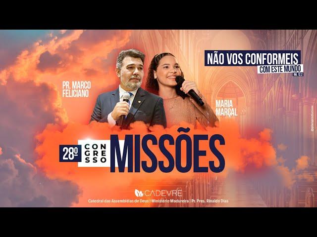 28° CONGRESSO DE MISSÕES | PR. MARCO FELICIANO - MARIA MARÇAL  | CADEVRE - 11/07/2024