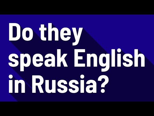 Do they speak English in Russia?