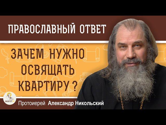 ЗАЧЕМ И КОГДА НУЖНО ОСВЯЩАТЬ КВАРТИРУ ?  Протоиерей Александр Никольский