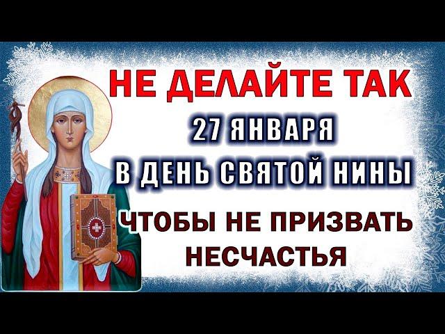 27 января - день Святой Нины. Что можно и что нельзя 27 января. Обряды, приметы и поверья.