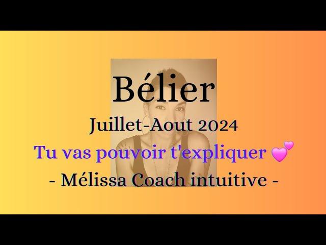 BÉLIER Juillet/Août Tu vas pouvoir t'expliquer 