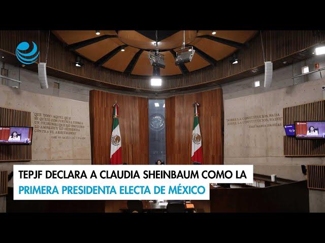 TEPJF declara a Claudia Sheinbaum como la primera presidenta electa de México