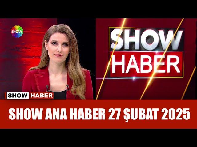 Show Ana Haber 27 Şubat 2025