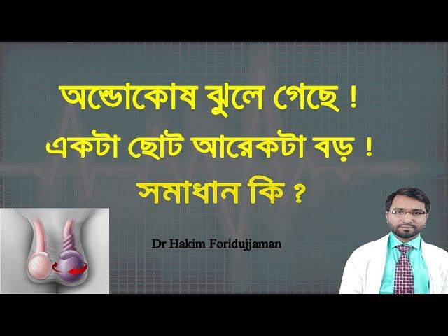 অণ্ডকোষ ঝুলে গেছে ! একটা ছোট আরেকটা বড় ! কারণ কি ও এর সমাধান কি ?