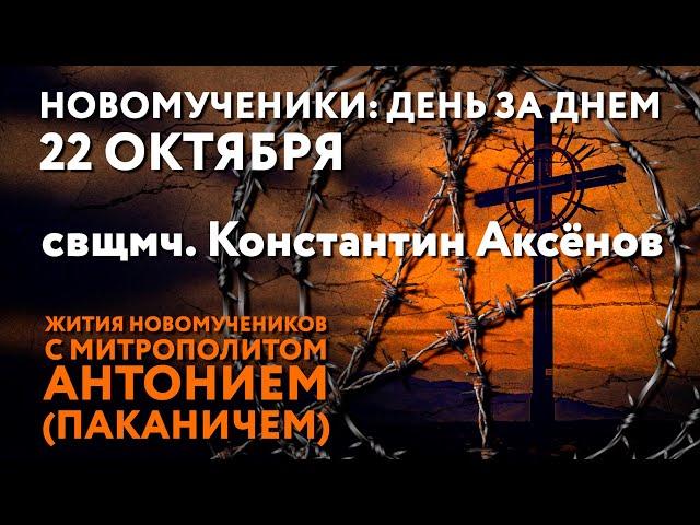 Новомученики: день за днем. Свщмч. Константин Аксёнов. Рассказывает митр. Антоний (Паканич).