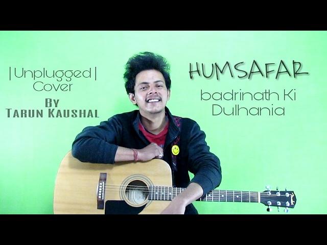 Humsafar | Badrinath Ki Dulhania | Varun,Alia | Akhil Sachdeva | T-Series | Cover By Tarun Kaushal