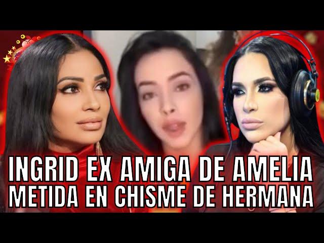 INGRID EX AMIGA DE AMELIA METIDA EN CHISME DE HERMANA