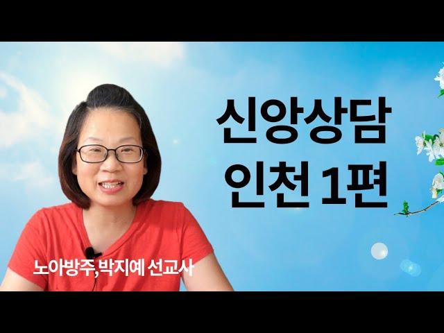 99.신앙상담 | 인천1편 | 노아방주,박지예 선교사