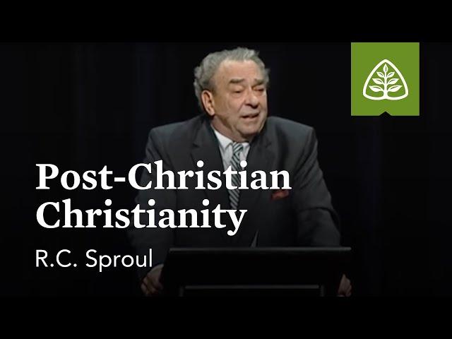 R.C. Sproul: Post-Christian Christianity