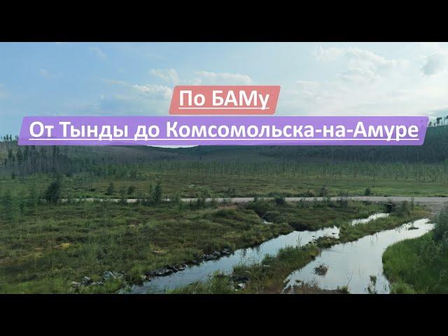 Along the BAM (Baikal–Amur Mainline) from Tynda to Komsomolsk-on-Amur