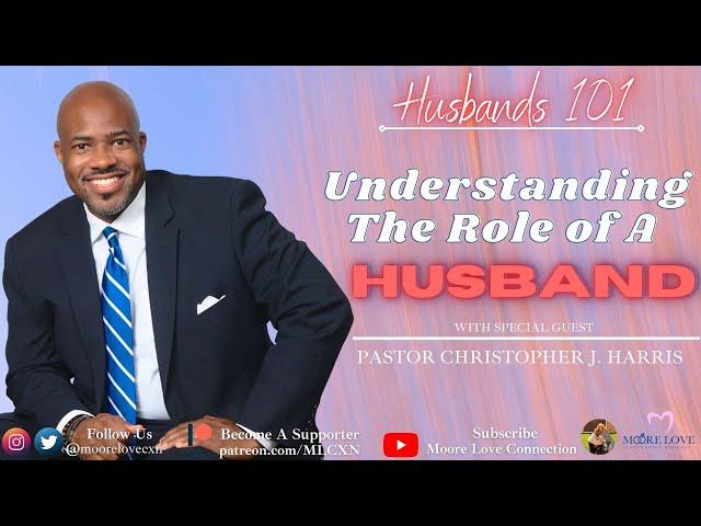 Husbands 101 - Understanding The Role of a Husband with Pastor Christopher J. Harris