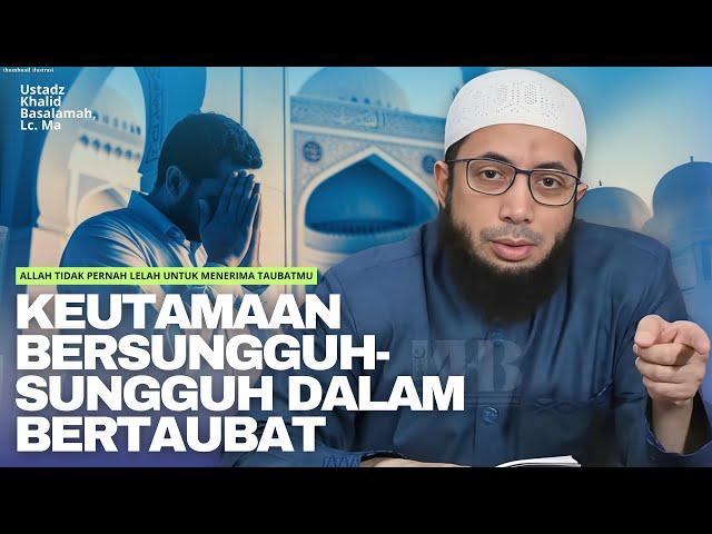 ALLAH TIDAK PERNAH LELAH UNTUK MENERIMA TAUBATMU | Ustadz Khalid Basalamah