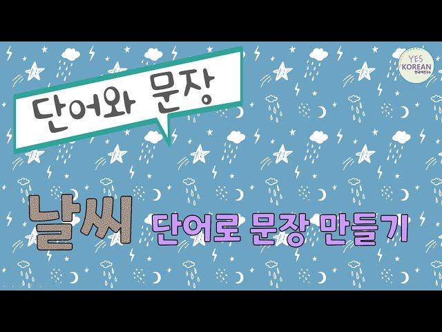 Practice sentences using words : 날씨 단어로 만들 수 있는 문장