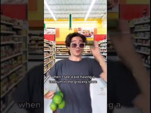when I see a kid having a tantrum in the grocery store :