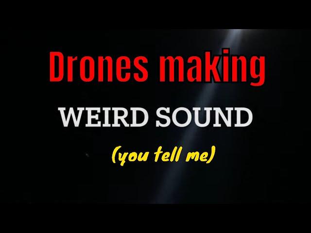 STRANGE NOISES coming from drones orbs