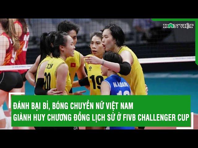 Đánh bại Bỉ, bóng chuyền nữ Việt Nam giành huy chương đồng lịch sử ở FIVB Challenger Cup