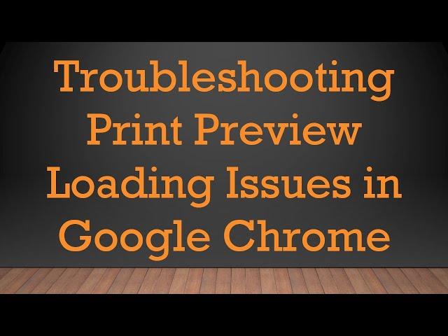 Troubleshooting Print Preview Loading Issues in Google Chrome